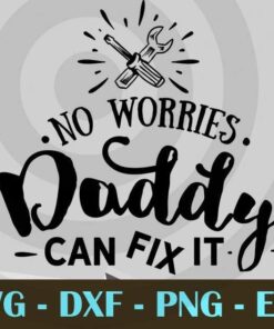 No worries daddy can fix it, Love Dad, Daddy, Father's Day, Customizable Layered Svg, Svg Eps Png Dxf