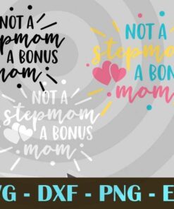 Not A Stepmother a bonus Mom, mommy Mother's Day Family Customizable Layered Svg, Svg Eps Png Dxf