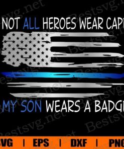 Not All Heroes Wear Cape My Son Wears A Badge, Thin Blue Line , Police Mom Svg, Police Dad , Blue Lives Matter , Police , Svg Eps Png Dxf