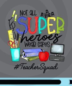 Not all Super Heroes Wear Capes, Teacher Squad, Teacher Life, Gift for Teacher, Customizable Png