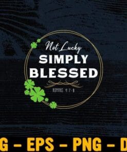 Not Lucky Simply Blessed, St Patricks, Faith Bible Verse, Clover, Shamrock Clover, St Patricks Day, Gift For Friend, Layered Svg Eps Png Dxf