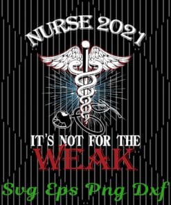 Nurse 2021, It's Not For The Weak, Health Care, Gift For Nurse, Gift For Friend Layered Svg Eps Png Dxf