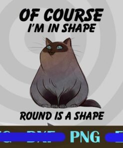 Of Course I'm On Shape Round Is A Shape, Funny Cat, Lose Weight, Fitness Cat, Cat Lovers, Customizable PNG
