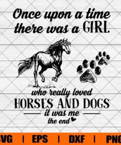 Once Upon A Time There Was A Girl , Horses And Dogs, Horse Lover, Girl Gift , Svg Eps Png Dxf