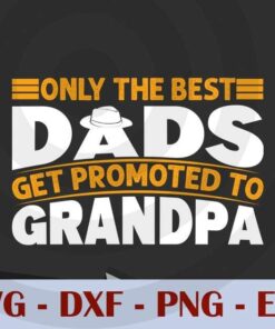 Only the best dads get promoted to grandpa, Love Dad, Daddy, Father's Day, Customizable Layered Svg, Svg Eps Png Dxf