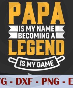 Papa Is My Name, becoming a legend is my game, Love Dad, Daddy, Father's Day, Customizable Layered Svg, Svg Eps Png Dxf