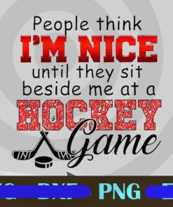 People Think I'm Nice Until They Sit Beside Me At A Hockey Game Png, Video Games Png, Gamer Customizable Png