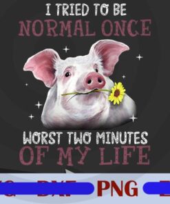 Pig I Tried To Be Normal Once Worst Two Minutes Of My Life, Funny Pig, Pig Lover, Gift For Mother's Day, Customizable PNG
