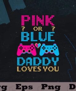 Pink Or Blue Gender Reveal Video Game Dad Gamer Daddy Baby, Daddy Love You, Layered SVG, DXF, PNG, EPS