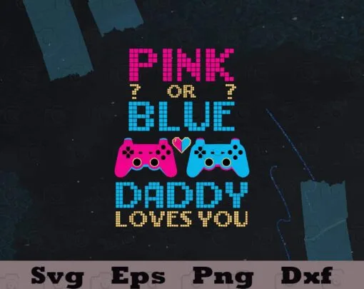Pink Or Blue Gender Reveal Video Game Dad Gamer Daddy Baby, Daddy Love You, Layered SVG, DXF, PNG, EPS