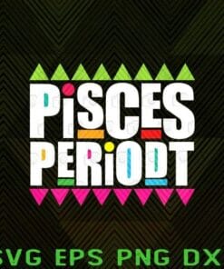 Pisces periodt, Zodiac Star Birthday, 90s Edition, Cute Gift, Birthday Behavior, Pisces Season, Birthday Gift Layered Svg Eps Png Dxf