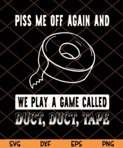 Piss Me Off Again And We Play A Game Called Duct, Duct, Tape Svg, Craftsman Humor Gift Trending Customizable Layered Svg, Svg Eps Png Dxf