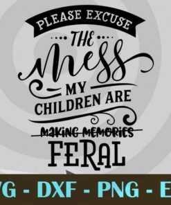 Please excuse the mess, Funny Mom, Funny Mother, Customizable Layered Svg, Svg Eps Png Dxf