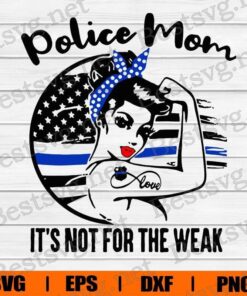 Police Mom , It's Not For The Weak , Blue Lives Matter , Thin Blue Line , Police , Svg Eps Png Dxf