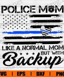 Police Mom , Like A Normal Mom But With Backup, American Flag Thin Blue Line , Thin Blue Line , Blue Lives Matter , Police Svg, Svg Eps Png Dxf