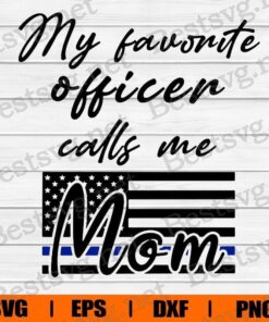 Police Mom , My Favorite Officen Calls Me Mom, Thin Blue Line , Blue Lives Matter , Police , Svg Eps Png Dxf
