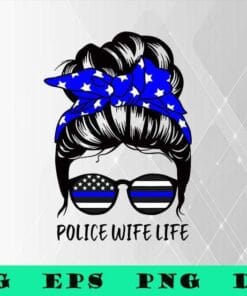 Police Wife Life, Messy Bun Wife, Bun Hair Woman, Funny Police Wife, US Blue Thin Flag Glasses,SVG PNG DXF, EPS, PDF