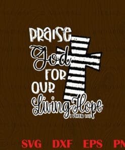 Praise God For Our Living Hope, Christian Religion, The Cross Layered Svg, Svg Eps Png Dxf