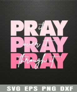 Pray On It, Pray Over it, Christ, Power In Prayer, Christian, Bible Verse, Pray Through It, Pray Layered Svg Eps Png Dxf