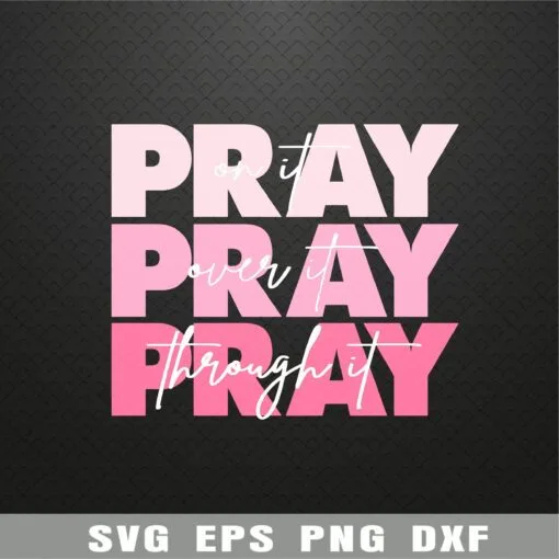Pray On It, Pray Over it, Christ, Power In Prayer, Christian, Bible Verse, Pray Through It, Pray Layered Svg Eps Png Dxf