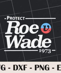 Protect Roe V Wade, Pro-Choice, Roe 73, Roe V Wade, Pro Choice, Feminist Protest, My Body My Choice, inspirational,SVG PNG DXF, EPS, PDF