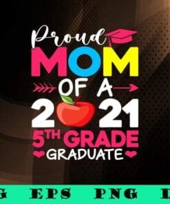 Proud Mom Of 2021 5th Grade Graduate, 2021 Mother's Day, 2021 Graduation, Grad Gift, Mom Life, SVG PNG DXF, EPS, PDF