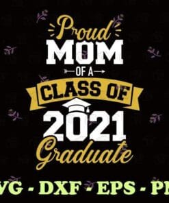 Proud Mom Of A Class Of 2021 Graduate, Mom-Student, Mother Grad, Under 25, College, High School, Senior Graduation,, Gift For Mom,Layered Svg Eps Png Dxf