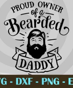 Proud owner of a bearded daddy, Love Dad, Daddy, Father's Day, Customizable Layered Svg, Svg Eps Png Dxf