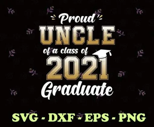 Proud Uncle of a Class of 2021 Graduate Senior 21 Gift Uncle Under 25, College, High School, Senior, Graduation 2021, Graduation Gift SVG PNG DXF, EPS, PDF