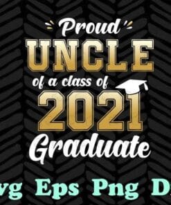 Proud Uncle of a Class of 2021 Graduate, Senior 21 Gift Uncle Under 25, College, High School, Senior, Graduation 2021 Layered Svg Eps Png Dxf
