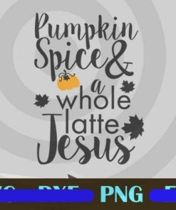PUMPKIN SPICE AND A WHOLE LATTE JESUS Thanksgiving Customizable PNG