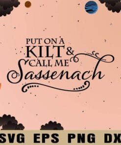 Put On A Kilt And Call Me Sassenach, Claire, Outlander Book Series, reading, Jamie Fraser, Fraser Ridge Clan, Gift For Her, SVG PNG DXF, EPS, PDF