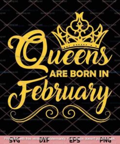 Queens Are Born In February Svg, February Girls Svg, Birthday Girl, February Girl, Birthday Gift, Customizable Layered Svg, Png, Dxf, Eps
