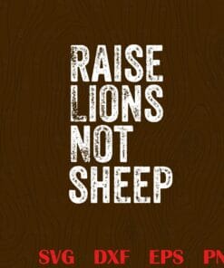 Raise Lions Not Sheep, Patriot Party, Raise Lions, Conservative Layered Svg, Svg Eps Png Dxf