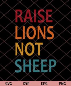 Raise Lions Not Sheep Svg, Patriot Party Svg Trending Customizable Layered Svg, Svg Eps Png Dxf