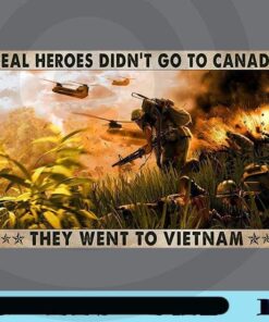 Real Heroes Didn't Go To Canada Poster, They Went To Vietnam, Proud Vietnam, Veteran, Love Vietnam, Vietnam Military, Customizable Png