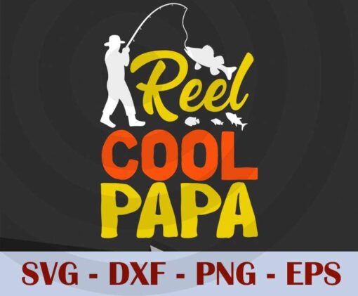 Reel cool papa fishing, Love Dad, Daddy, Father's Day, Customizable Layered Svg, Svg Eps Png Dxf