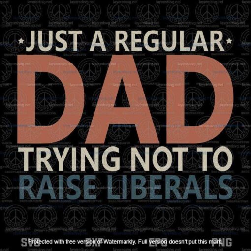 Republican Just A Regular Dad Trying Not To Raise Liberals Svg, Father's Day Svg, customizable Layered Svg, Svg Eps Png Dxf