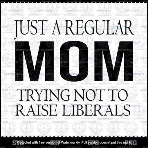 Republican Just A Regular Mom Trying Not To Raise Liberals Premium Svg,politics, Customizable Layered Svg, Svg Eps Png Dxf