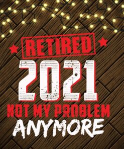 Retired 2021 not my problem anymore, Funny Retirement, Retirement Gift, Layered SVG, DXF, PNG, EPS