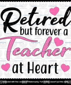 Retired But Forever A Teacher At Heart Svg, Heart Svg, Teacher Svg, Teaching Svg, Heart Svg, Cricut Design, Digital Cut Files Customizable Layered Svg, Svg Eps Png Dxf