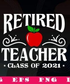 Retired Teacher, Class Of 2021, Retirement Gifts, Gift For Teacher, Teacher Life, 2021 Retirement, SVG PNG DXF, EPS, PDF
