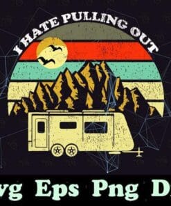 Retro Vintage I Hate Pulling Out, Mountains RV Camping, Love Camping, Gift for Camper, Camping Time SVG PNG DXF, EPS, PDF