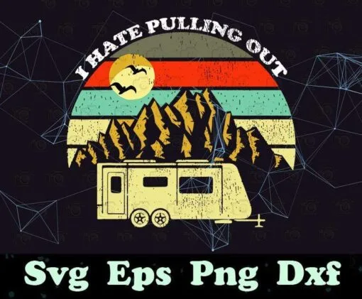 Retro Vintage I Hate Pulling Out, Mountains RV Camping, Love Camping, Gift for Camper, Camping Time SVG PNG DXF, EPS, PDF