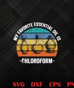 Retro Vintage Saying My Favorite Essential Oil is Chloroform, Trichloromethane, Funny Saying,Retro Chloroform, Doctor Quarantined Layered SVG, DXF, PNG, EPS