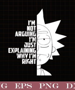 Rick and Morty, I'm not Arguing, I'm Just Explaining Why Im Right, Cartoon, Funny Cartoon, Layered Svg Eps Png Dxf