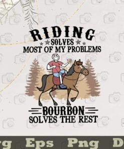 Riding Solves Most Of My Problem, Bourbon Solves The Best, Bourbon whiskey, Love Bourbon, Love Riding Horse, drink, SVG PNG DXF, EPS, PDF