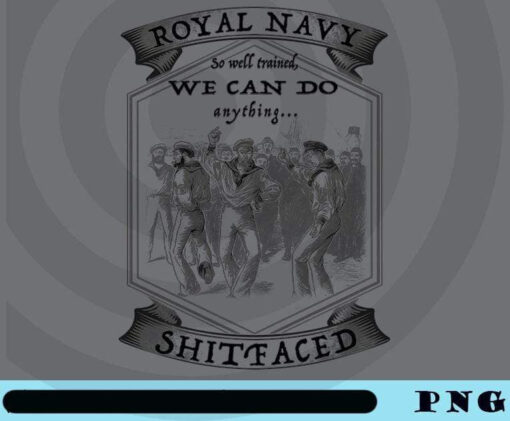 Royal Navy So Well Trained We Can Do Anything Shit Faced, Dancing Man, funny Customizable Png