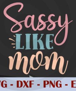 Sassy like mom, Mom, Mother's Day, Customizable Layered Svg, Svg Eps Png Dxf