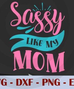 Sassy Like My Mom, Sassy funny trending , Customizable Layered Svg, Svg Eps Png Dxf